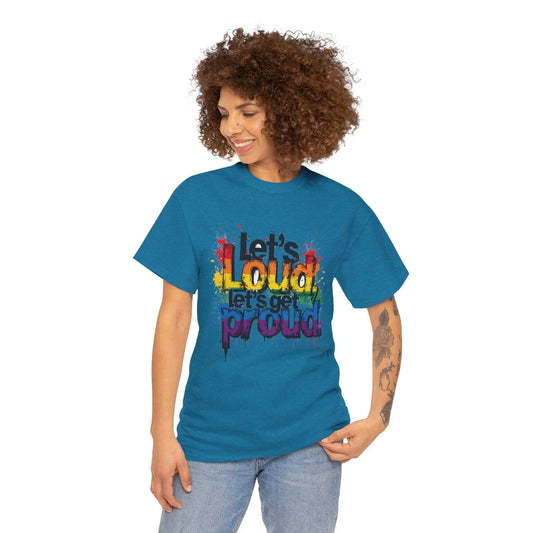 Pride Statement Tee - "Let's Loud, Let's Get Proud!" Unisex Heavy Cotton Shirt Printify